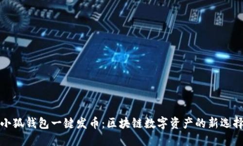 小狐錢包一鍵發(fā)幣：區(qū)塊鏈數(shù)字資產(chǎn)的新選擇