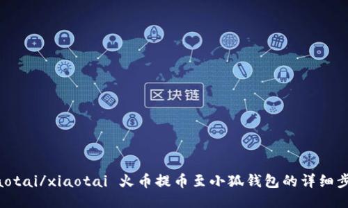 xiaotai/xiaotai 火幣提幣至小狐錢包的詳細(xì)步驟