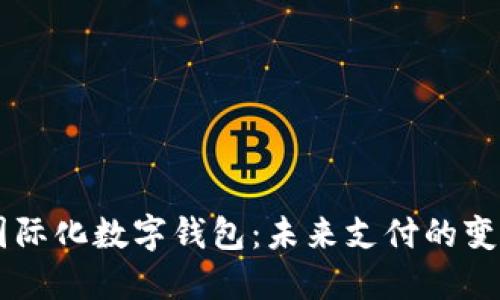國(guó)際化數(shù)字錢(qián)包：未來(lái)支付的變革